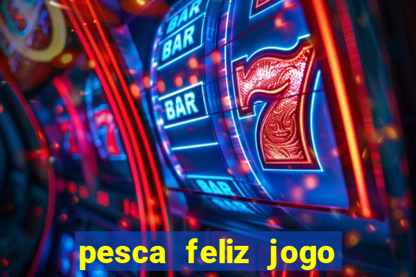 pesca feliz jogo de aposta